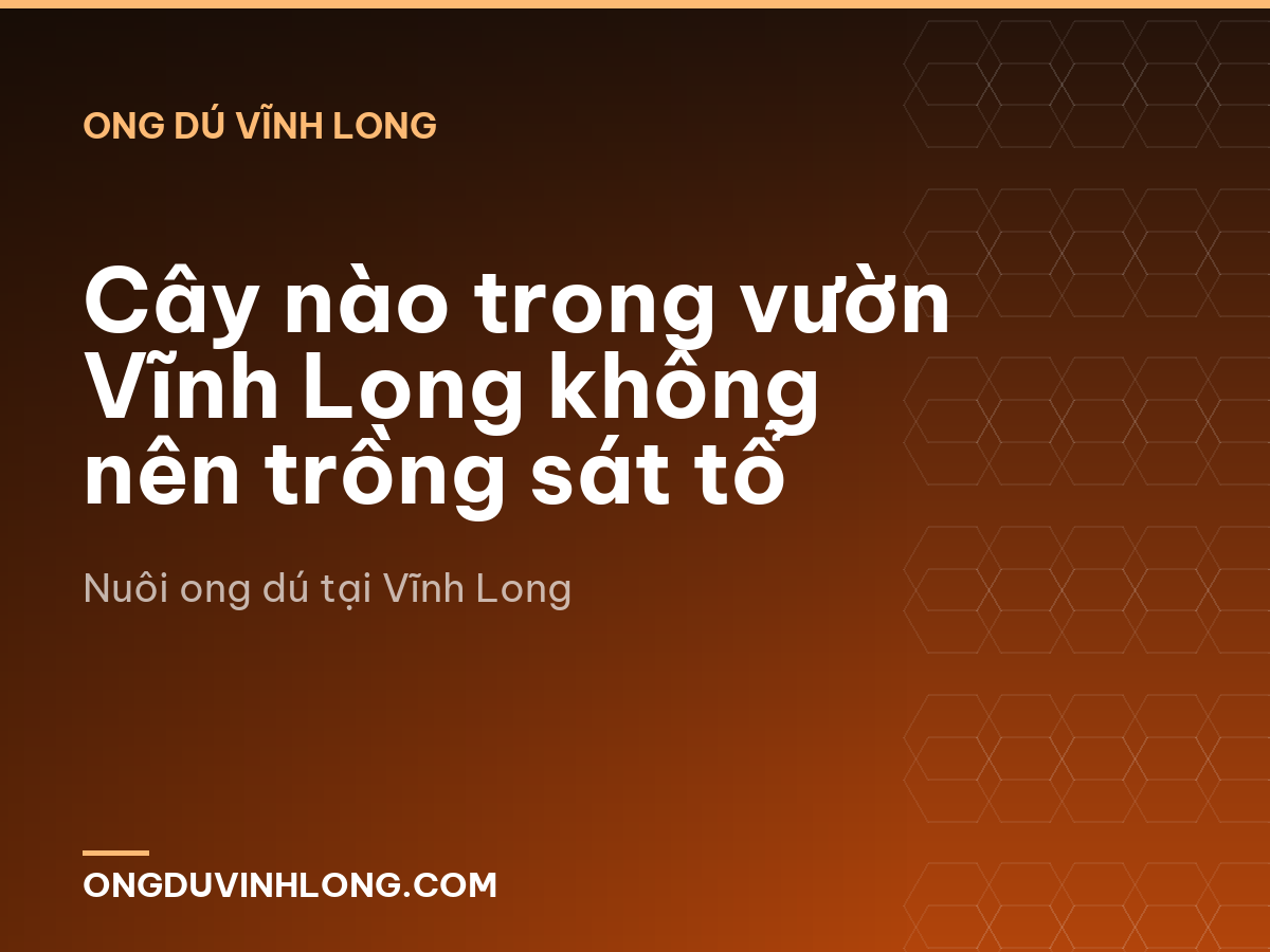 Cây nào trong vườn Vĩnh Long không nên trồng sát tổ