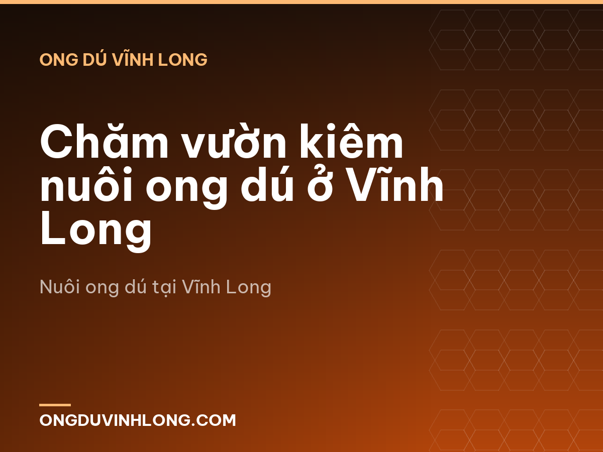 Chăm vườn kiêm nuôi ong dú ở Vĩnh Long