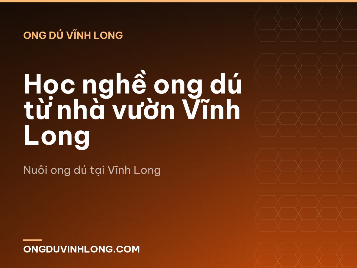 Học nghề ong dú từ nhà vườn Vĩnh Long