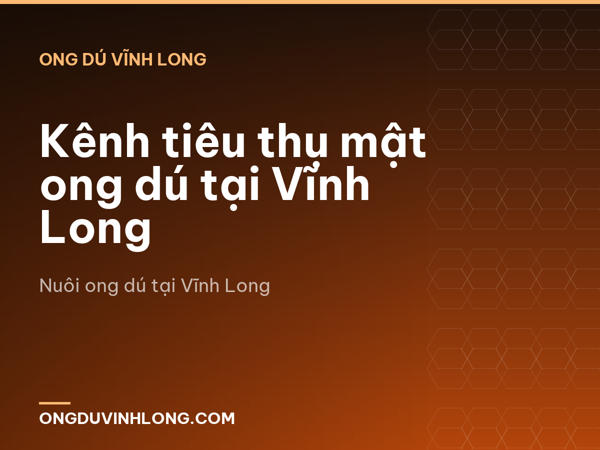 Kênh tiêu thụ mật ong dú tại Vĩnh Long