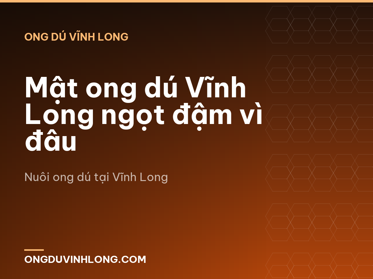 Mật ong dú Vĩnh Long ngọt đậm vì đâu
