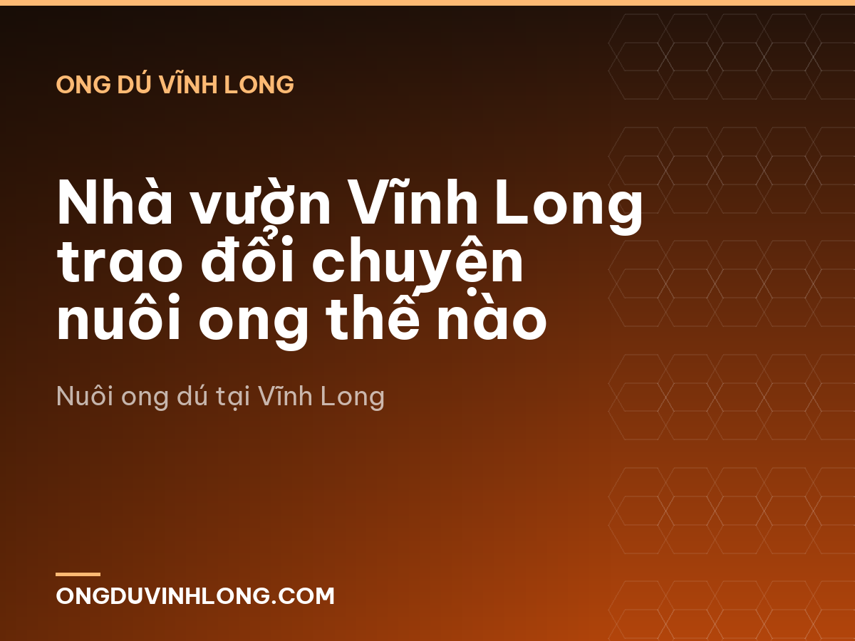 Nhà vườn Vĩnh Long trao đổi chuyện nuôi ong thế nào