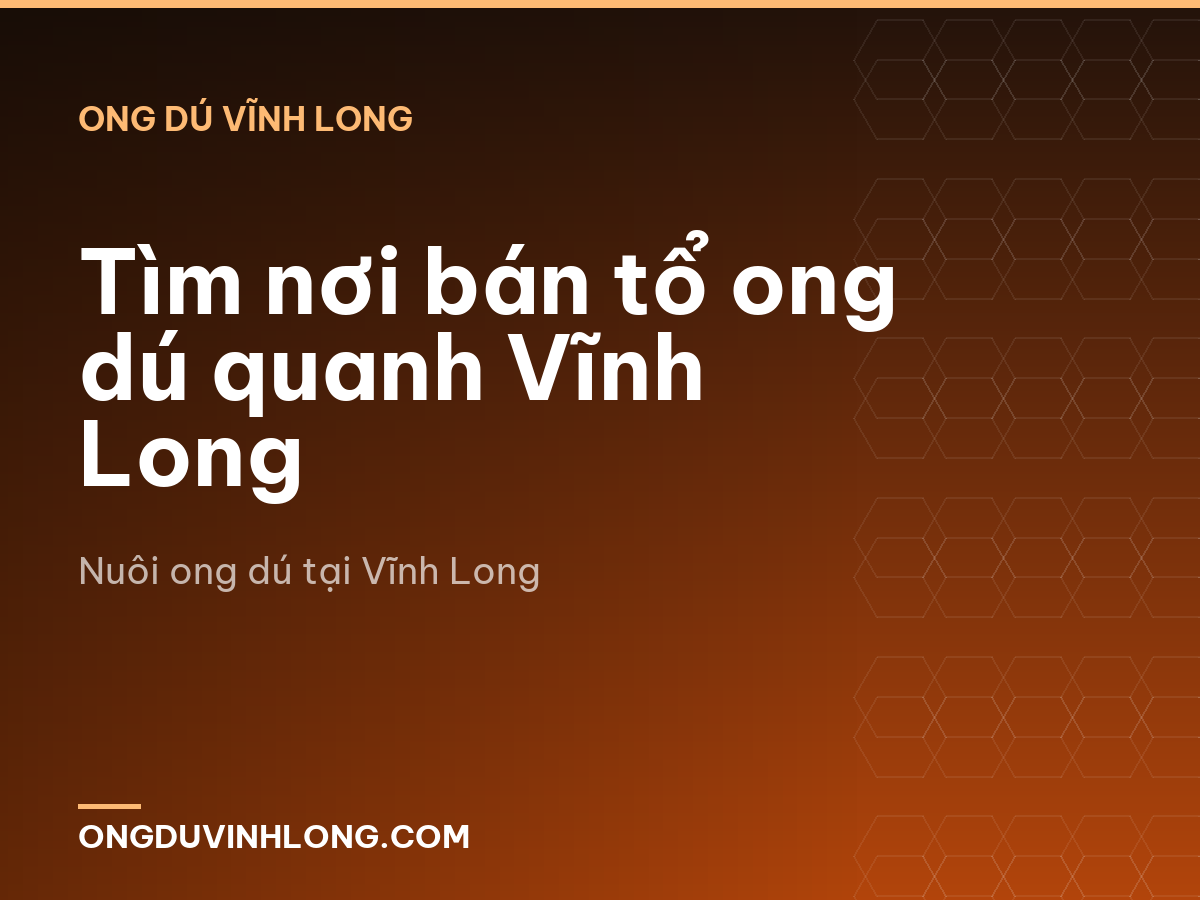 Tìm nơi bán tổ ong dú quanh Vĩnh Long